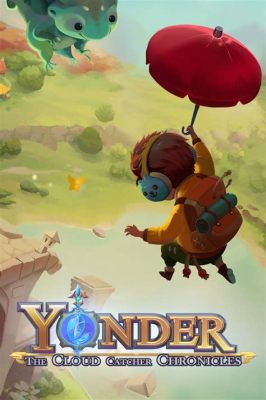  Yonder: The Cloud Catcher Chronicles -  เกมผจญภัยสุดงดงามที่เต็มไปด้วยความลึกลับและการสร้างสรรค์!